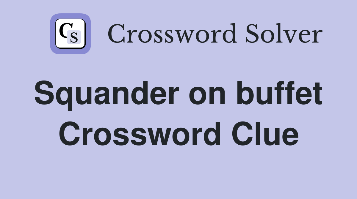 Squander on buffet  Crossword Clue