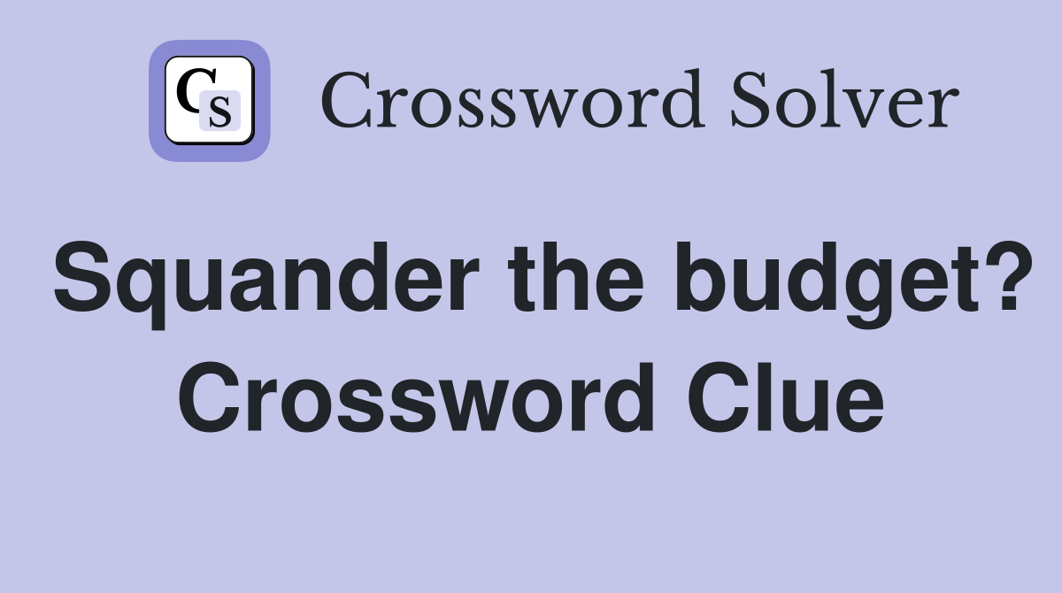 Squander the budget? Crossword Clue