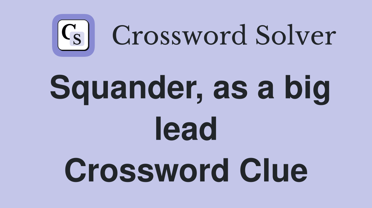 Squander, as a big lead Crossword Clue