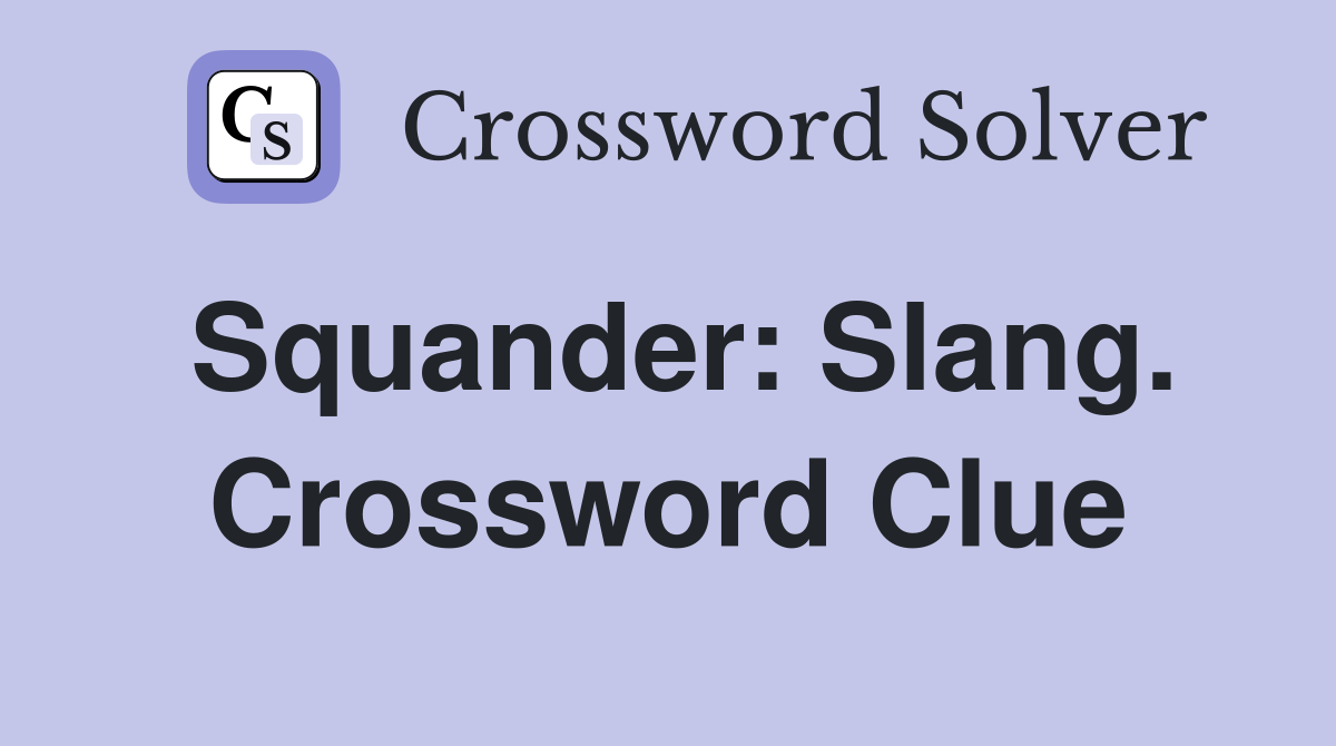 Squander: Slang. Crossword Clue