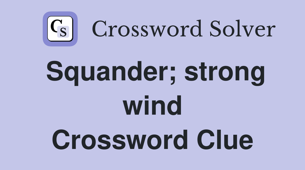 Squander; strong wind Crossword Clue