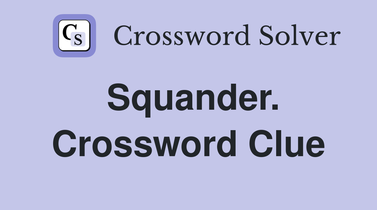 Squander. Crossword Clue