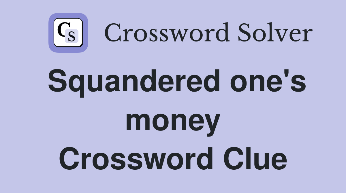 Squandered one's money Crossword Clue