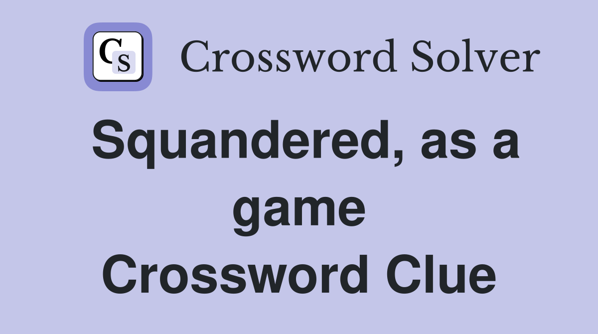 Squandered, as a game Crossword Clue