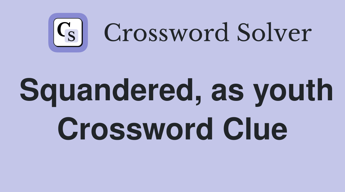 Squandered, as youth Crossword Clue