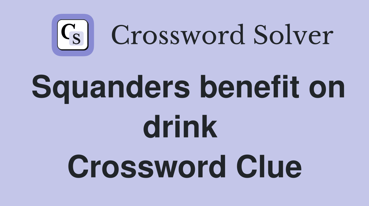 Squanders benefit on drink  Crossword Clue