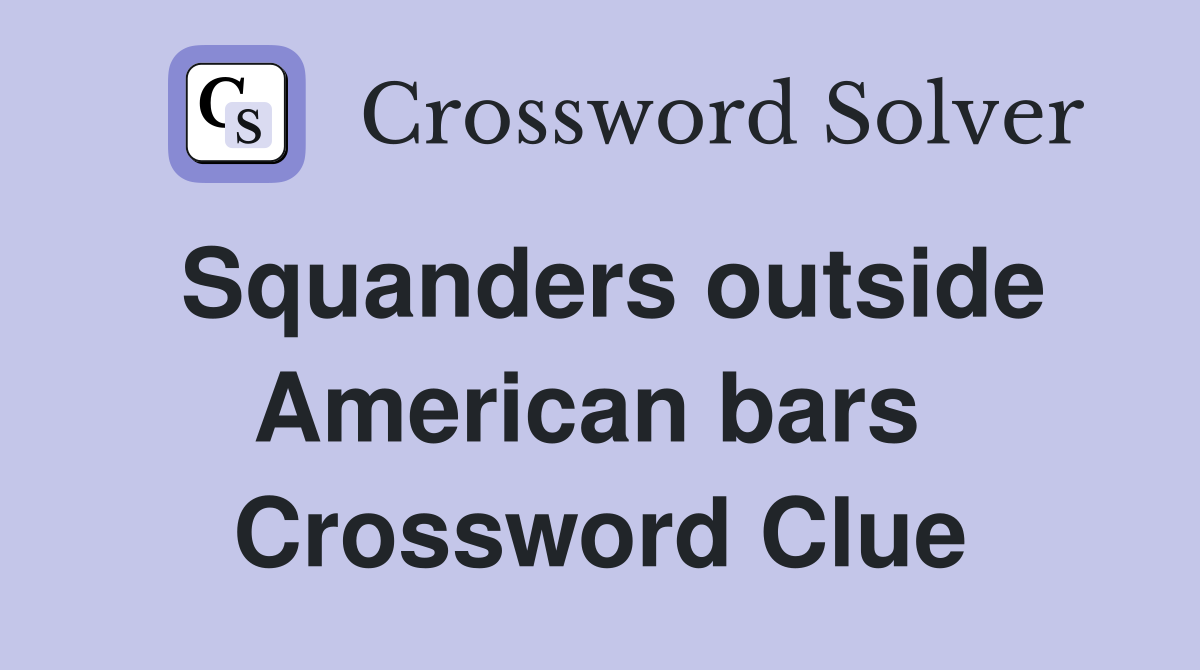 Squanders outside American bars  Crossword Clue