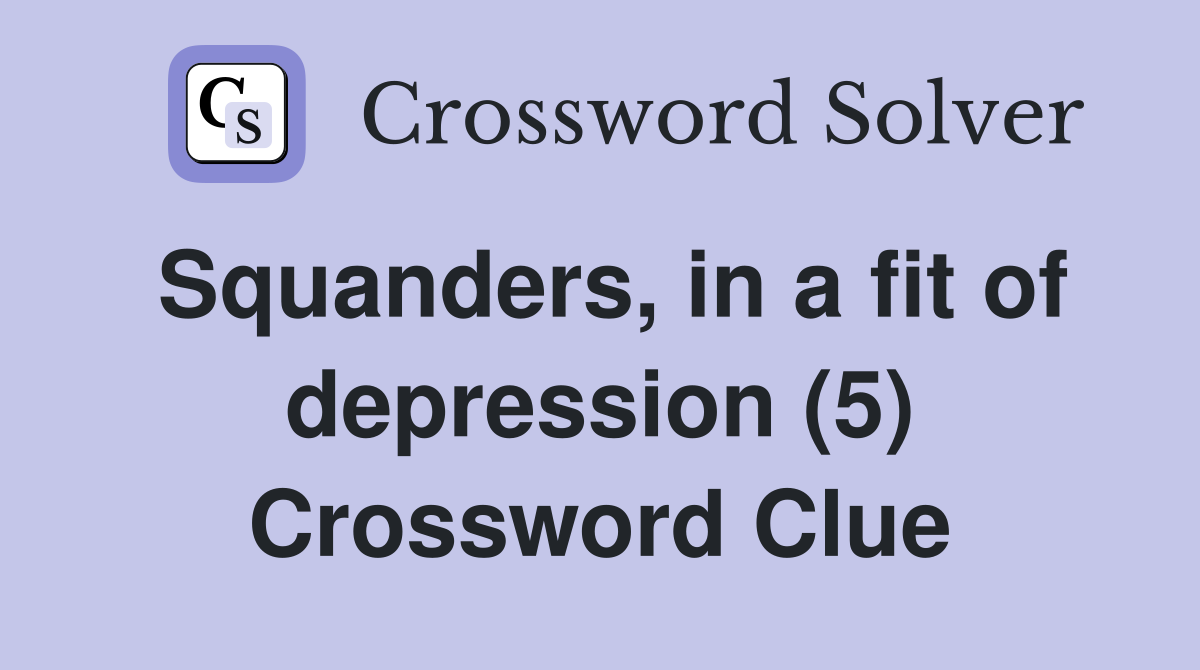 Squanders, in a fit of depression (5) Crossword Clue