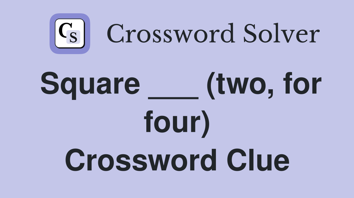 Square ___ (two, for four) Crossword Clue
