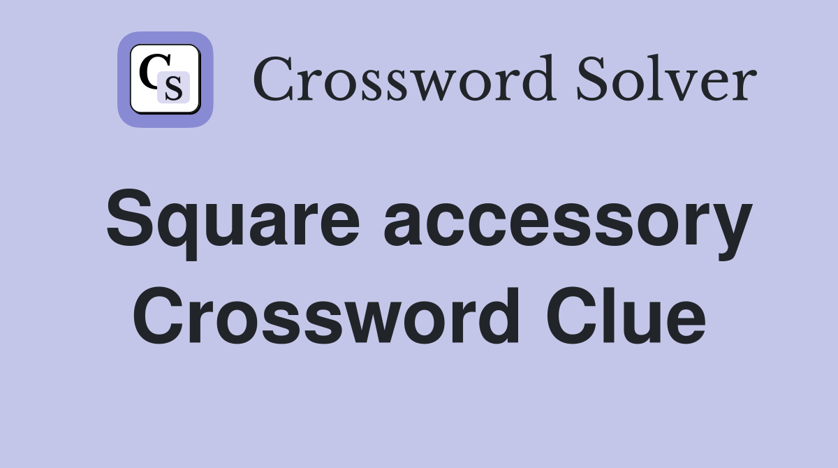Square accessory Crossword Clue