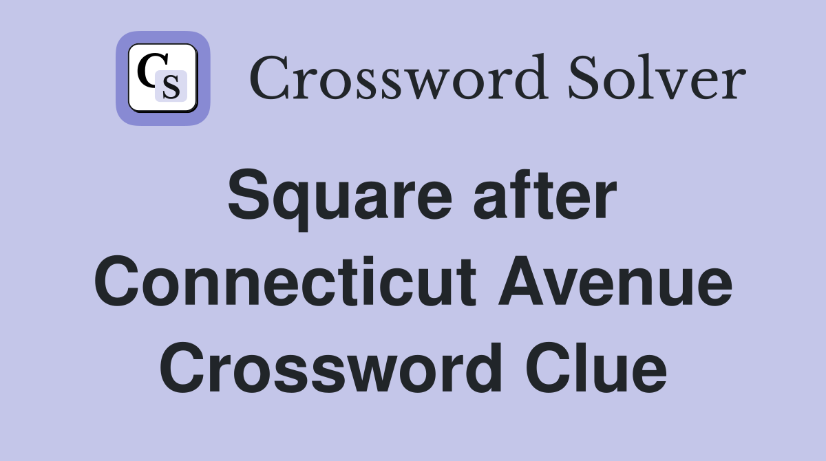 Square after Connecticut Avenue Crossword Clue