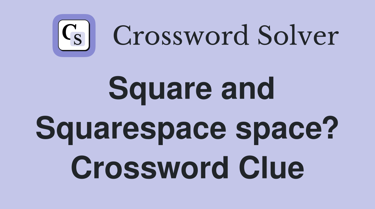 Square and Squarespace space? Crossword Clue