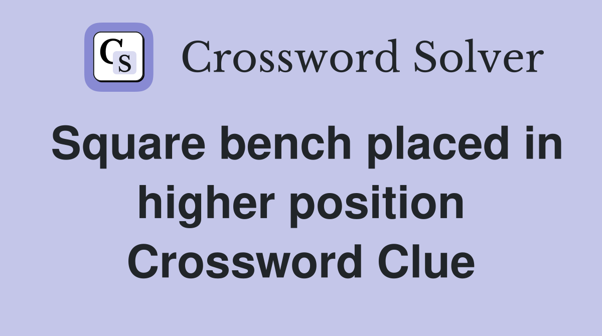 Square bench placed in higher position Crossword Clue