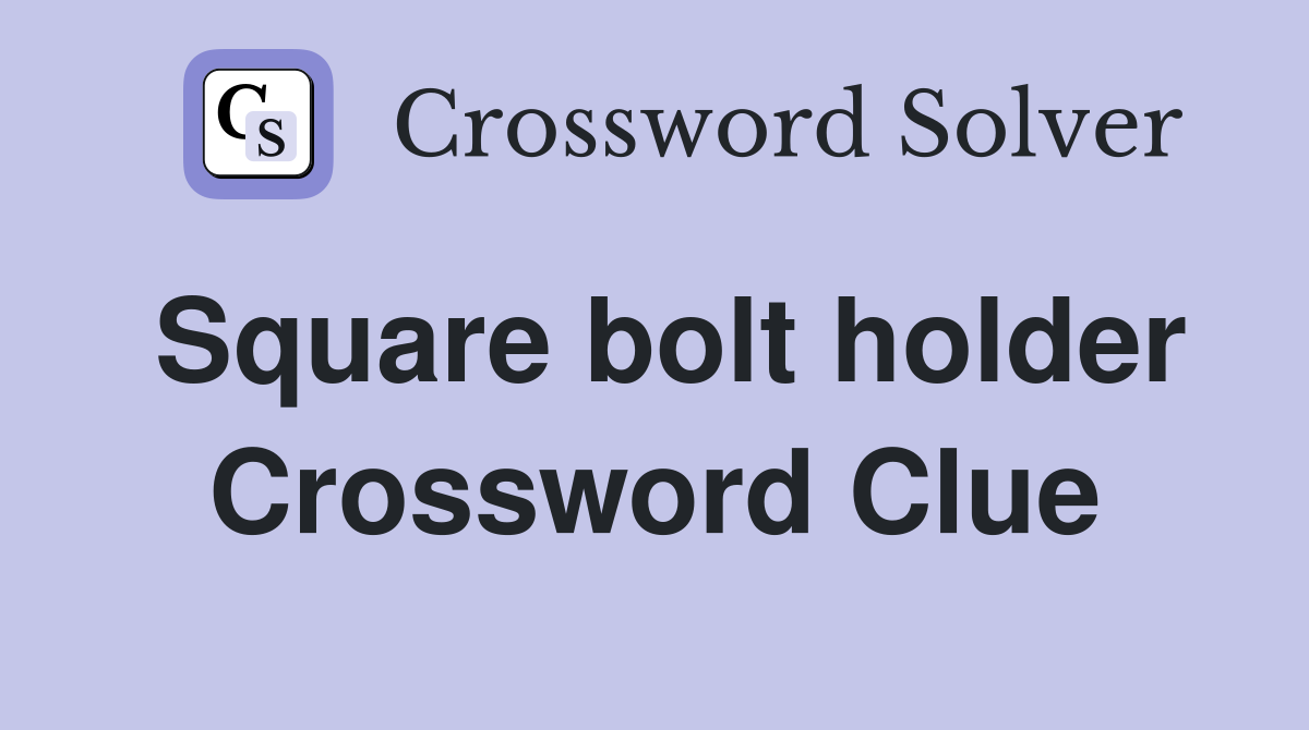 Square bolt holder Crossword Clue