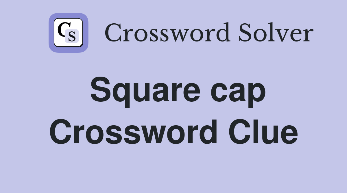 Square cap Crossword Clue