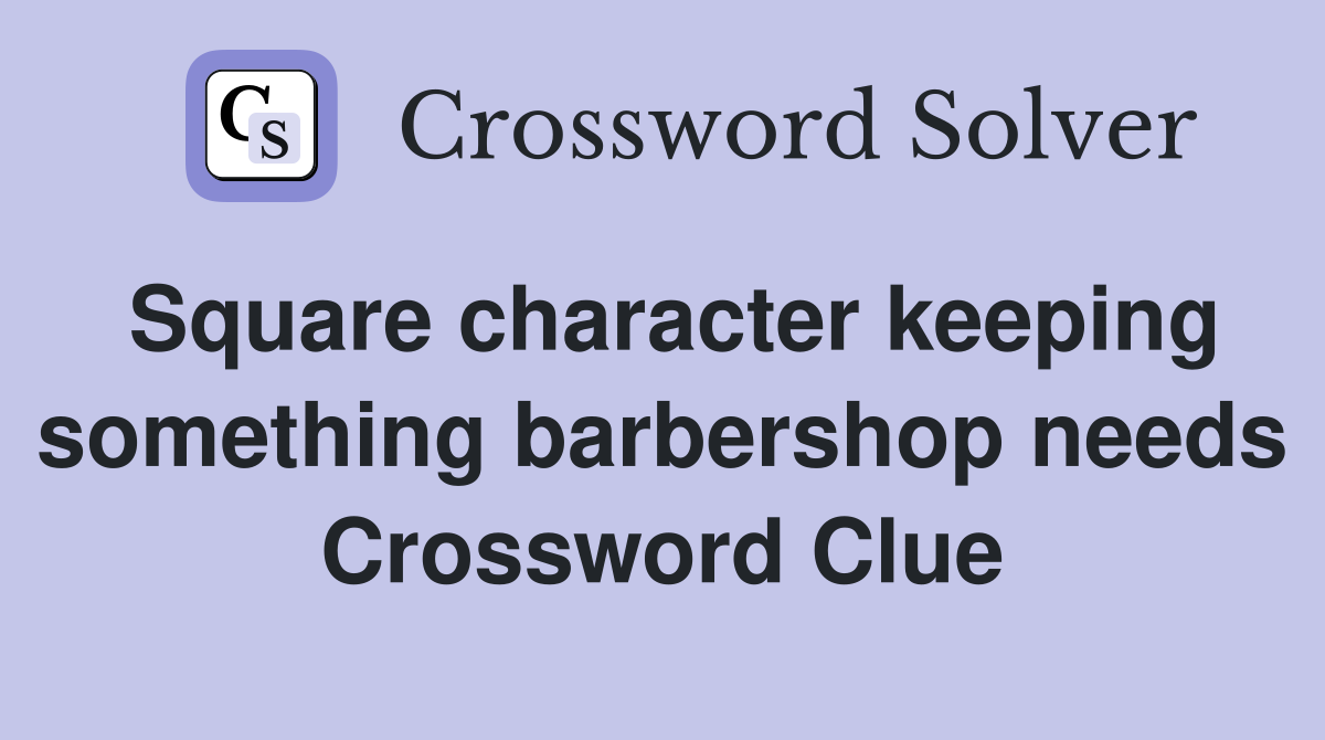 Square character keeping something barbershop needs Crossword Clue