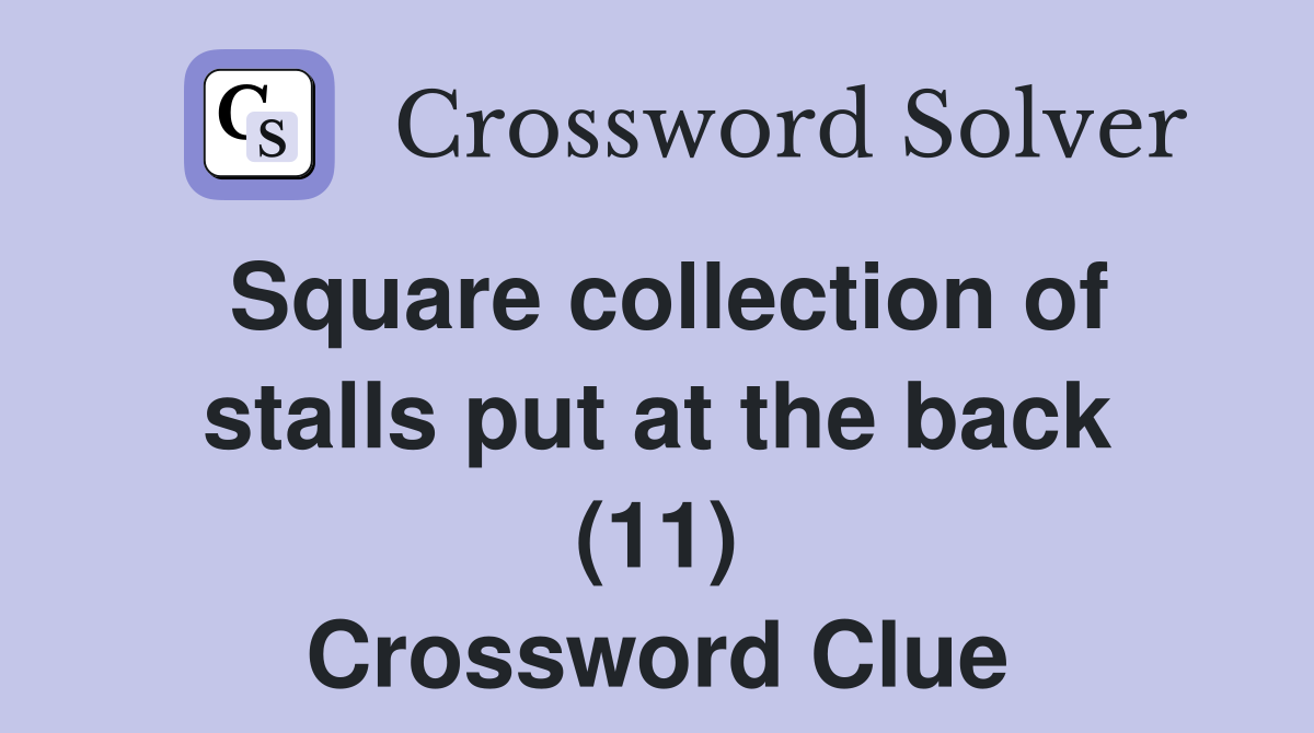 Square collection of stalls put at the back (11) Crossword Clue