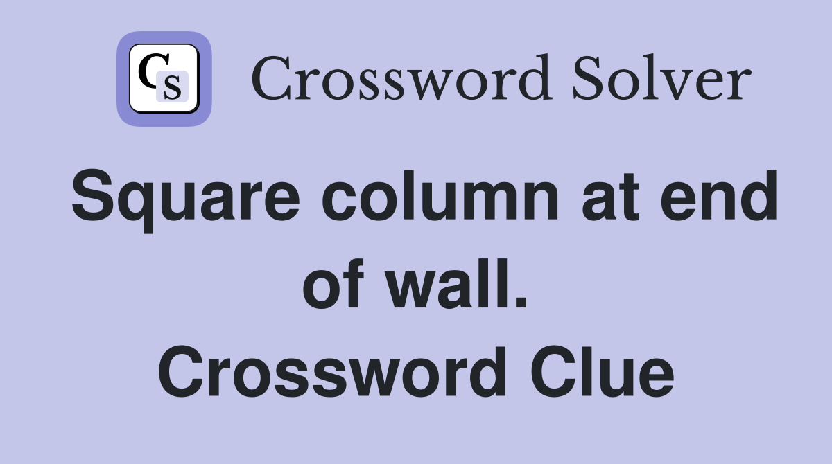 Square column at end of wall. Crossword Clue