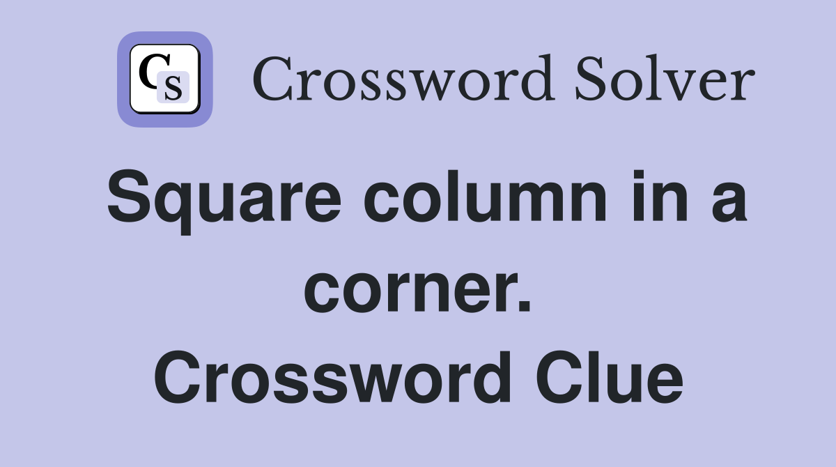 Square column in a corner. Crossword Clue