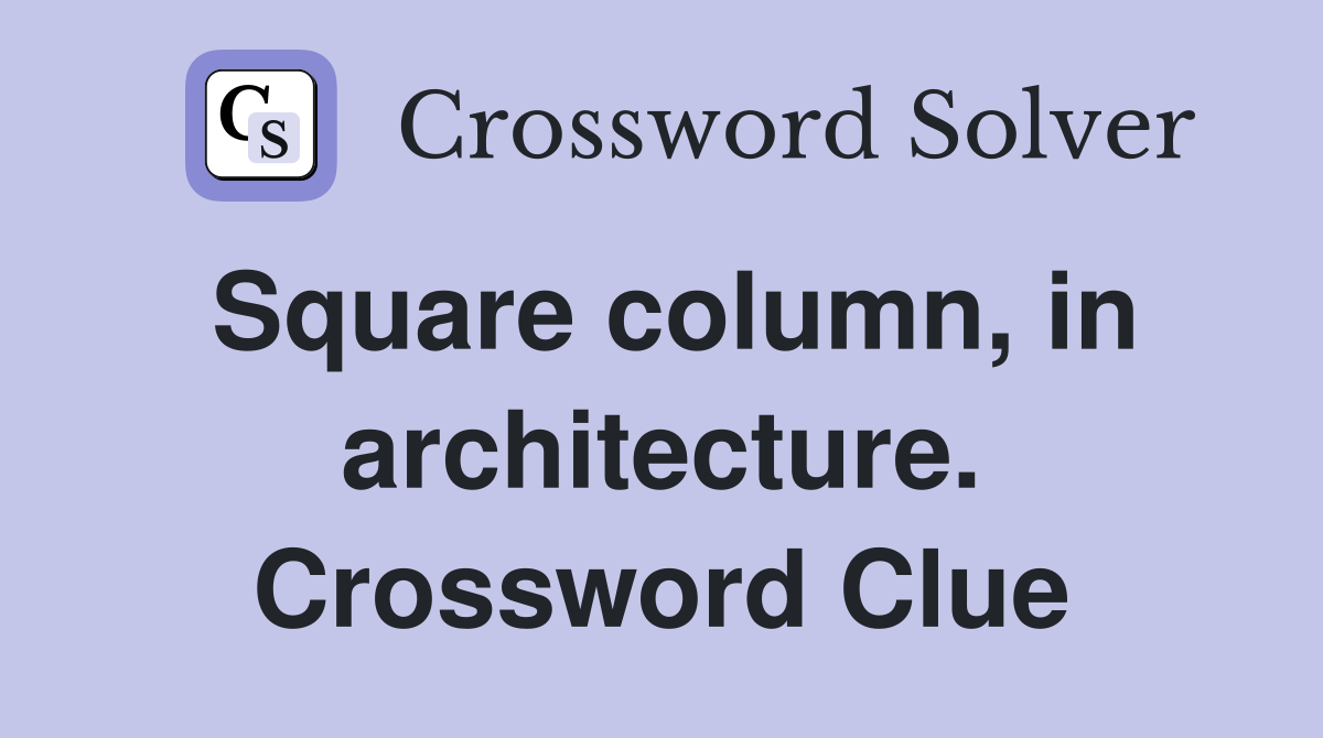 Square column, in architecture. Crossword Clue