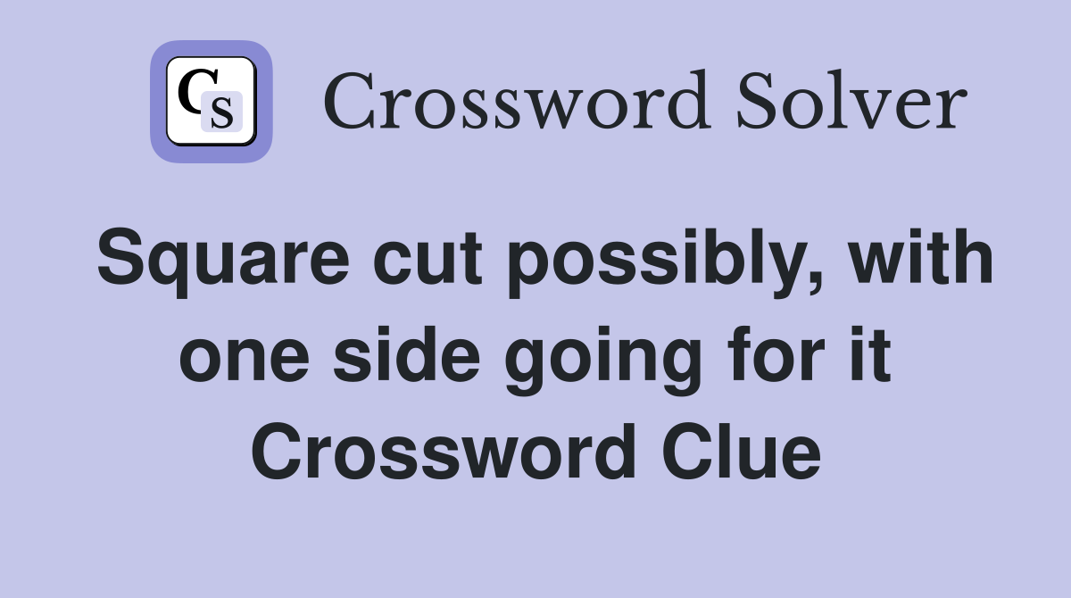 Square cut possibly, with one side going for it Crossword Clue