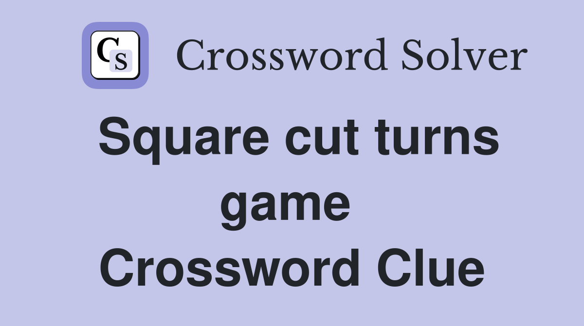 Square cut turns game  Crossword Clue