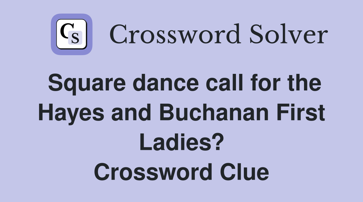 Square dance call for the Hayes and Buchanan First Ladies? Crossword Clue