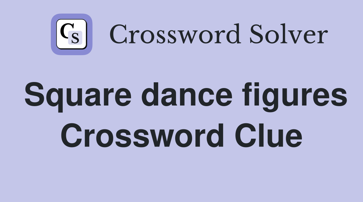 Square dance figures Crossword Clue