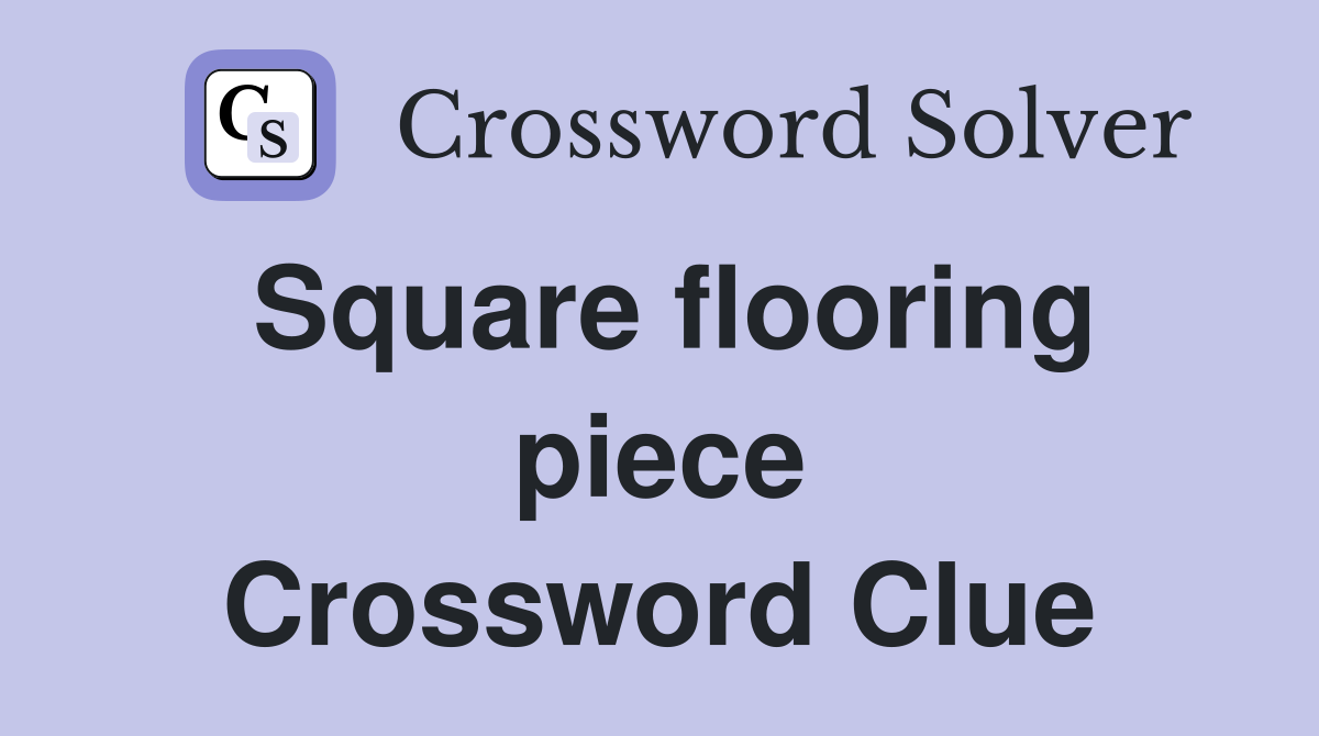 Square flooring piece Crossword Clue