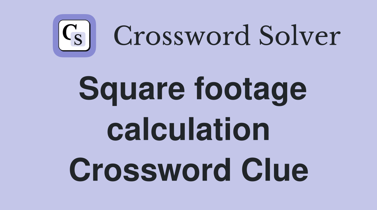 Square footage calculation Crossword Clue