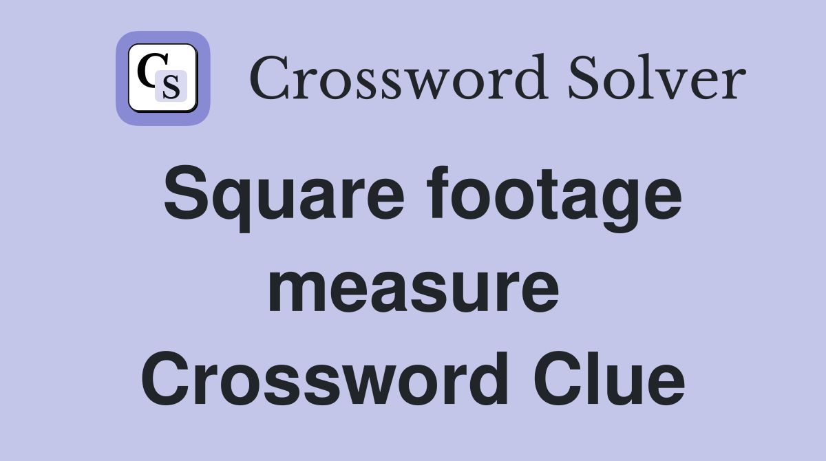 Square footage measure Crossword Clue