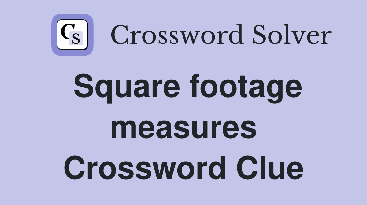 Square footage measures Crossword Clue