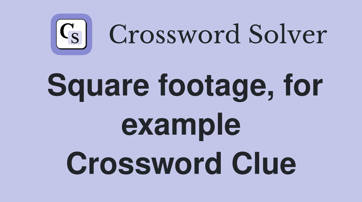 Square footage, for example Crossword Clue