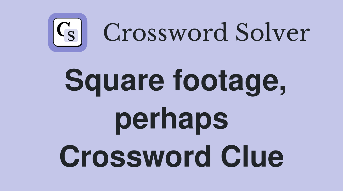 Square footage, perhaps Crossword Clue