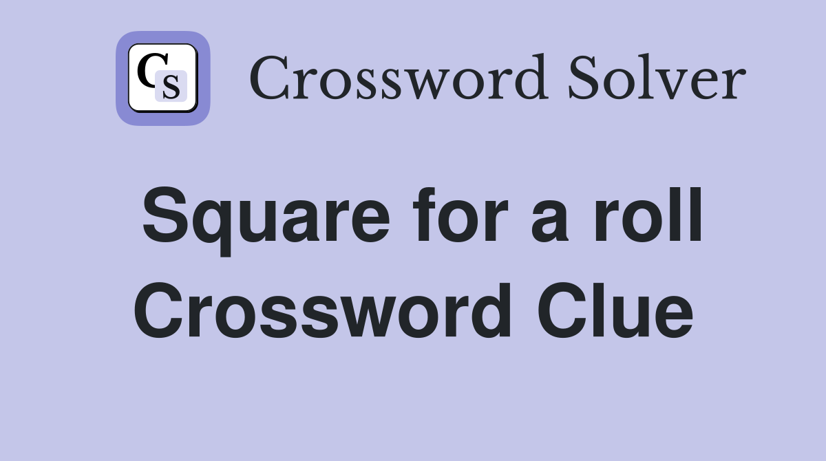 Square for a roll Crossword Clue