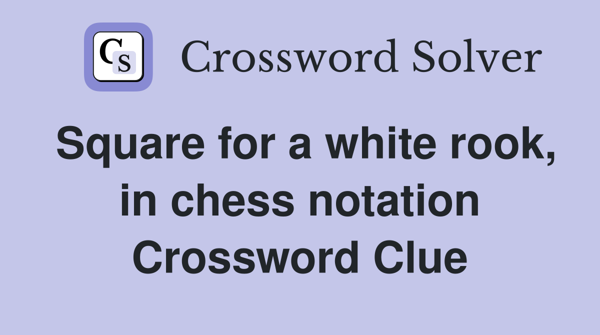 Square for a white rook, in chess notation Crossword Clue