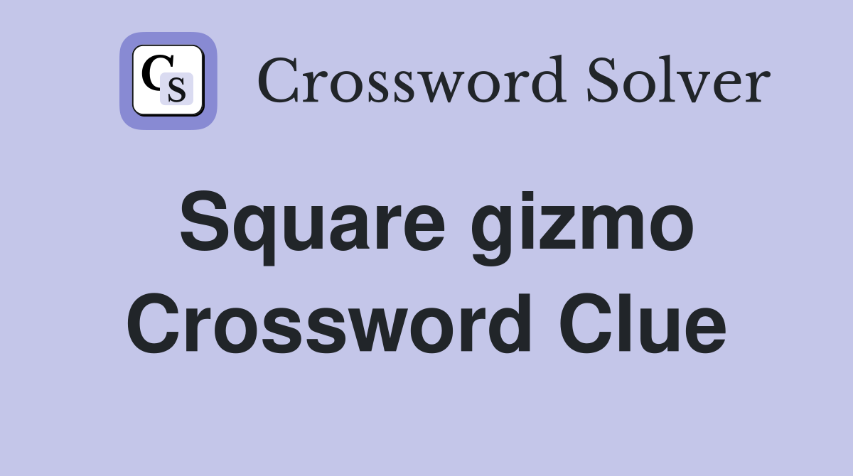 Square gizmo Crossword Clue