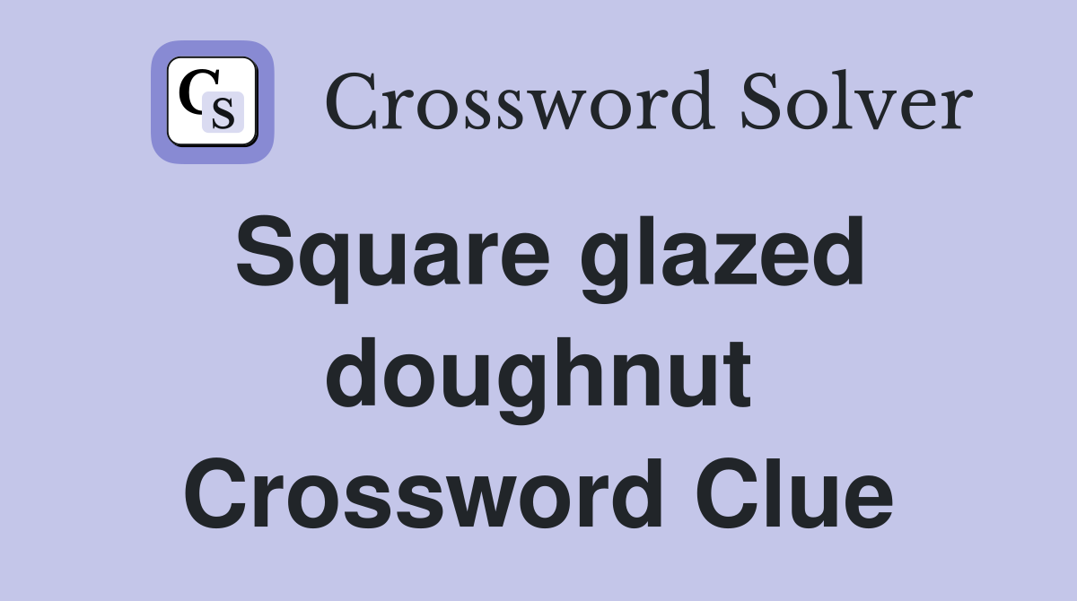 Square glazed doughnut Crossword Clue