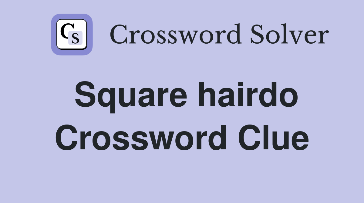 Square hairdo Crossword Clue
