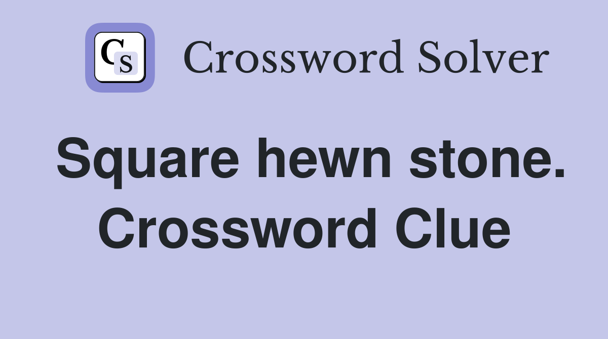 Square hewn stone. Crossword Clue
