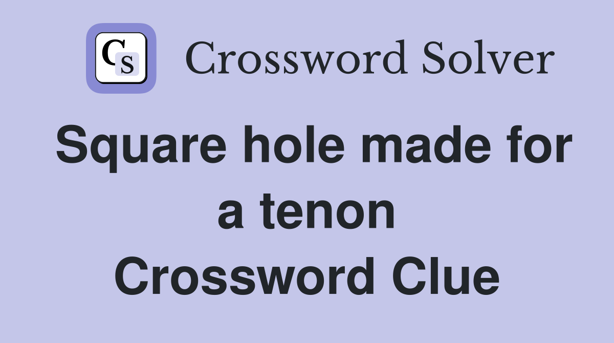 Square hole made for a tenon Crossword Clue