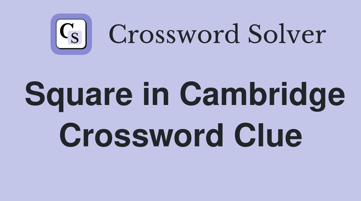 Square in Cambridge Crossword Clue