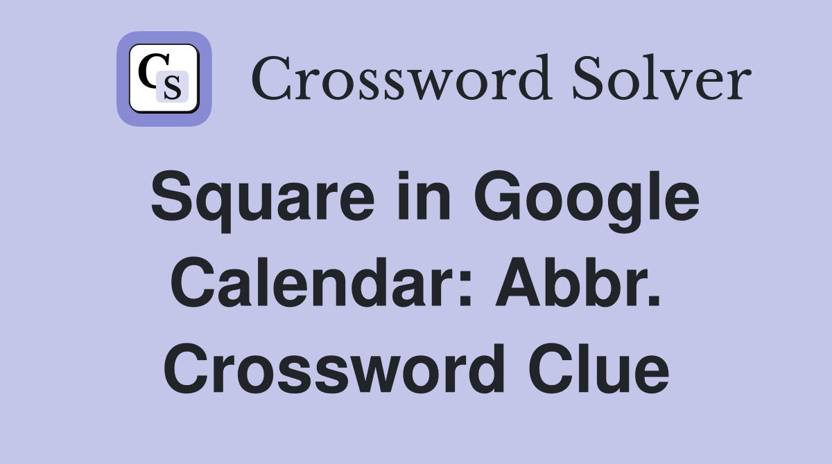 Square in Google Calendar: Abbr. Crossword Clue