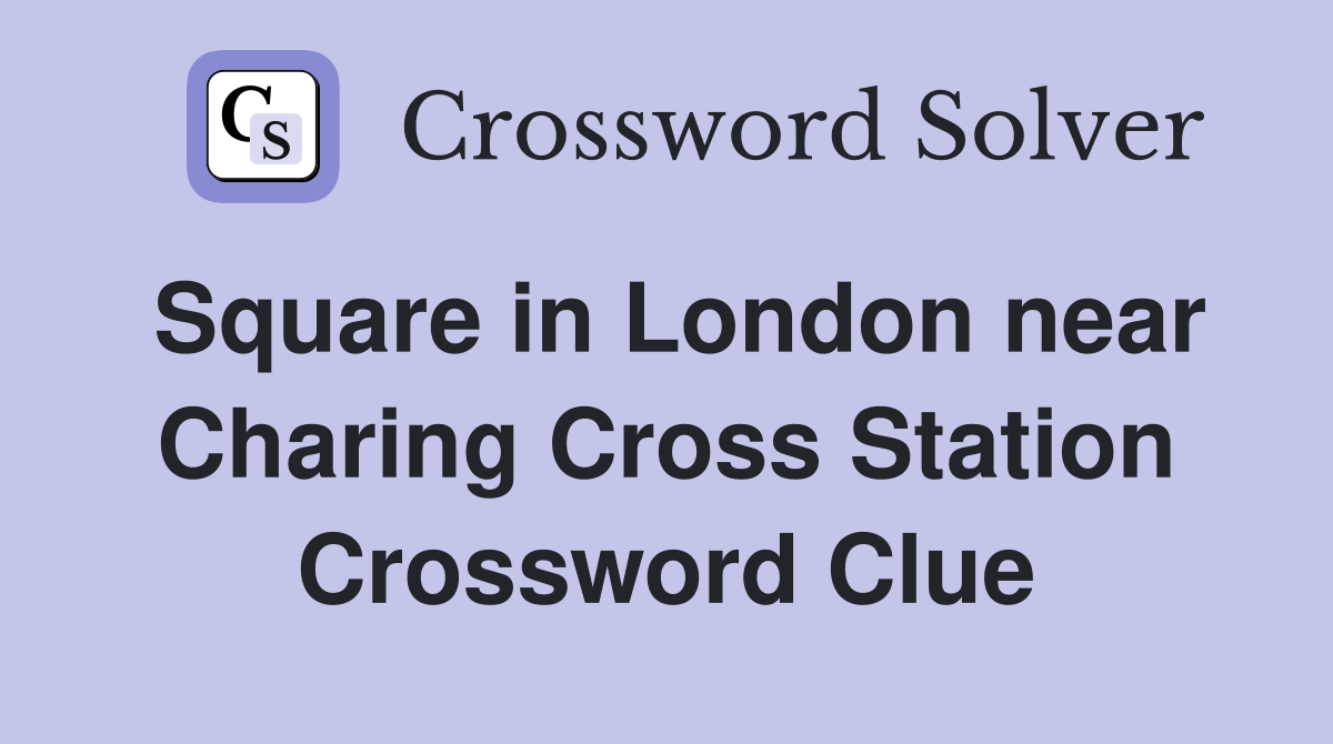 Square in London near Charing Cross Station Crossword Clue