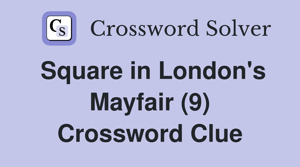 Square in London's Mayfair (9) Crossword Clue