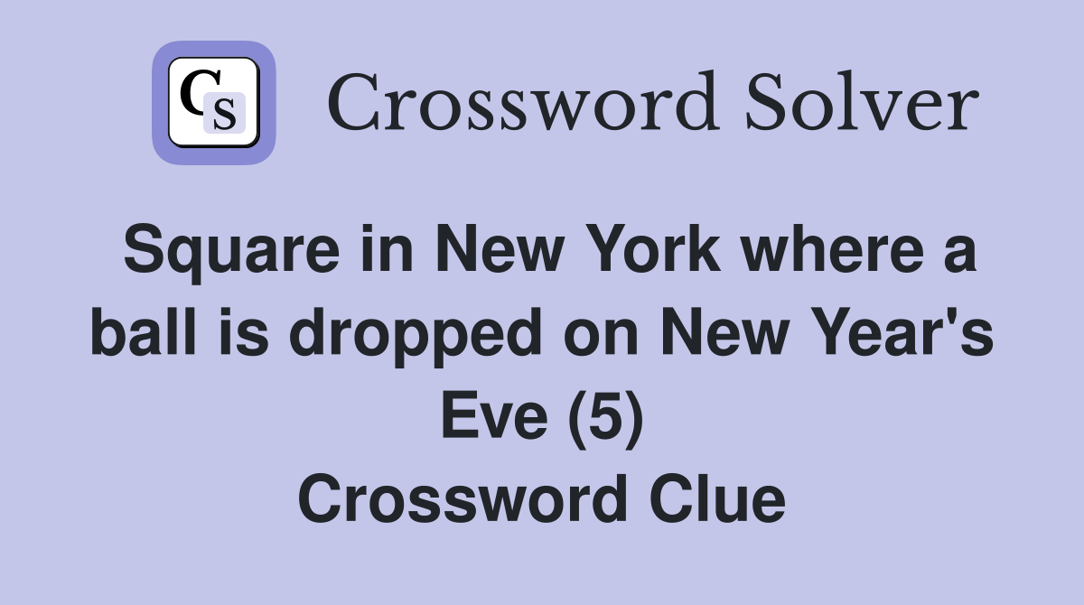 Square in New York where a ball is dropped on New Year's Eve (5) Crossword Clue