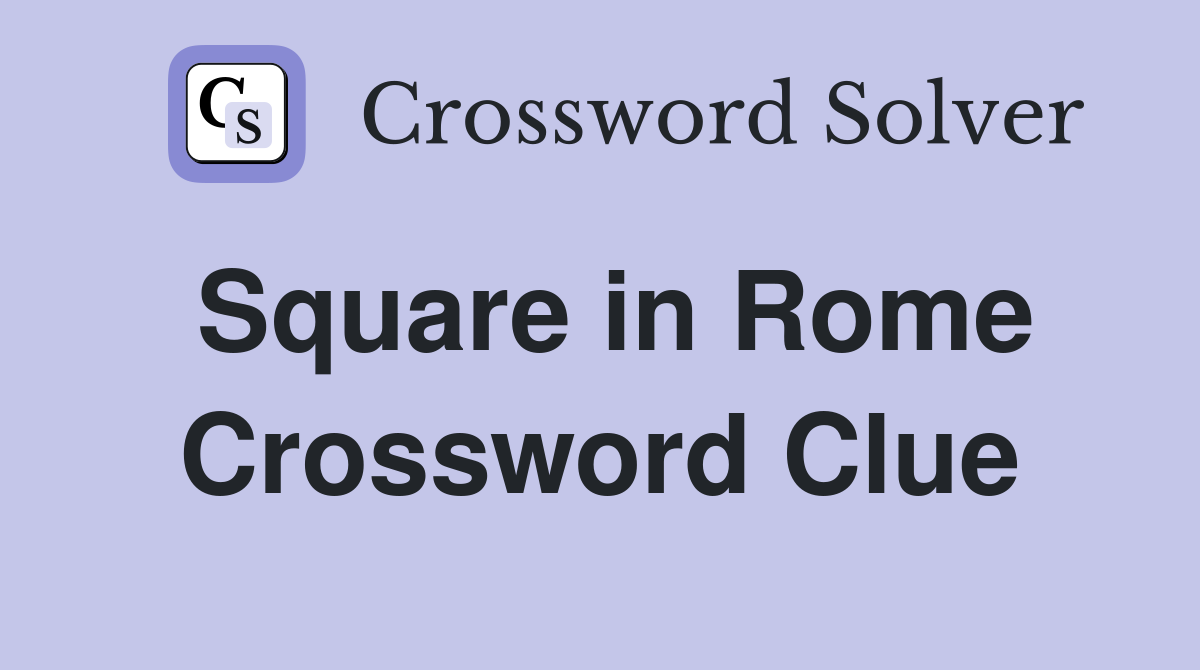 Square in Rome Crossword Clue