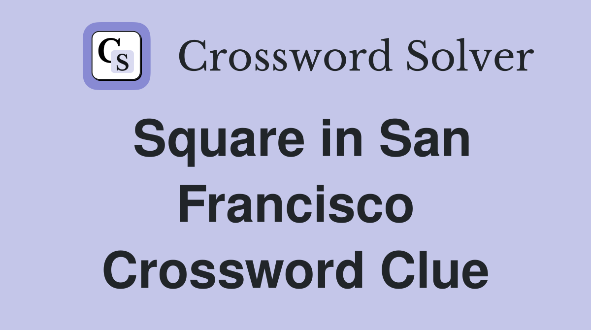 Square in San Francisco Crossword Clue