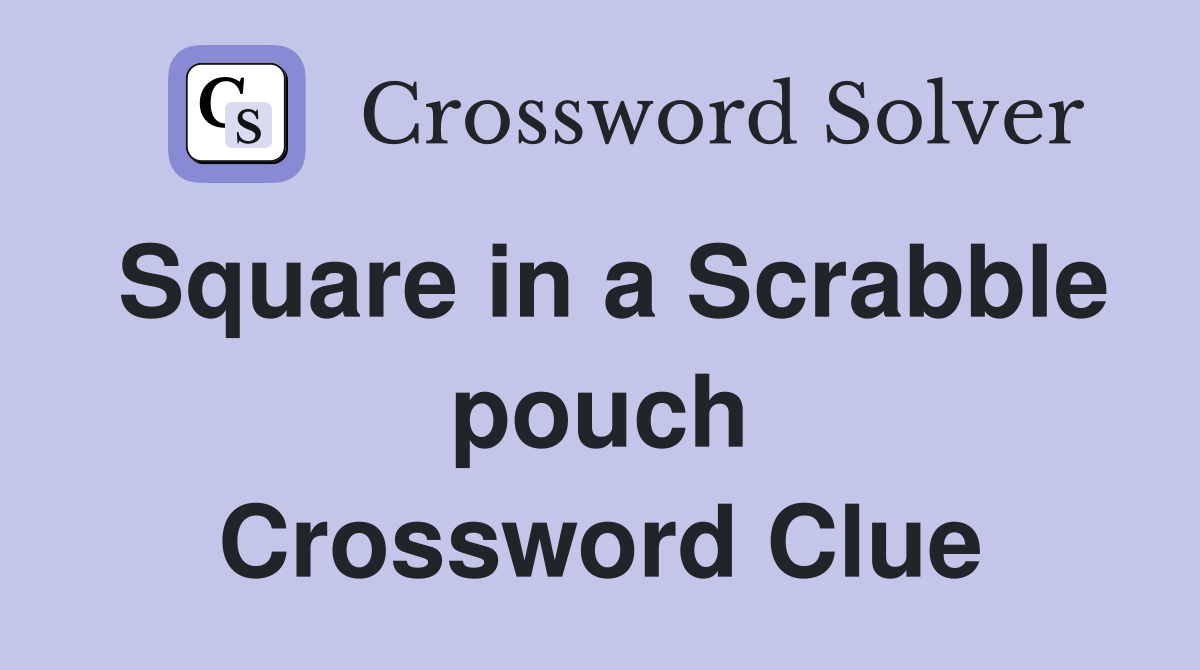 Square in a Scrabble pouch Crossword Clue