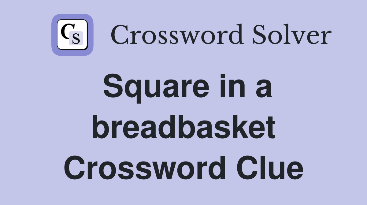 Square in a breadbasket Crossword Clue
